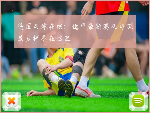 德国足球在线:德甲最新赛况与深度分析尽在这里