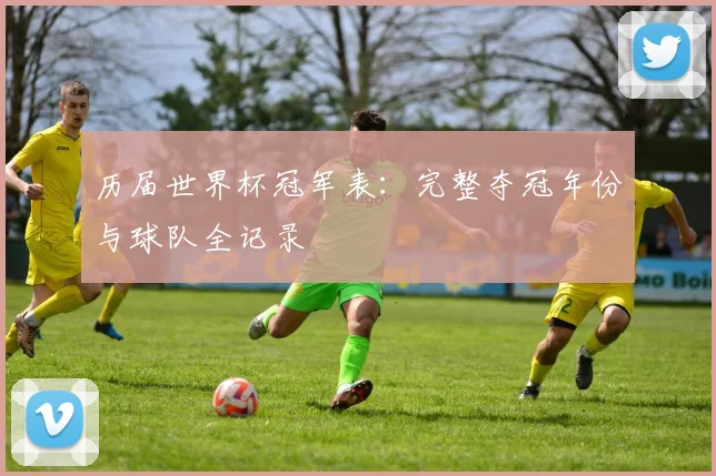 历届世界杯冠军表:完整夺冠年份与球队全记录